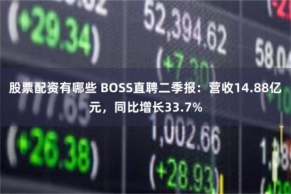 股票配资有哪些 BOSS直聘二季报：营收14.88亿元，同比增长33.7%