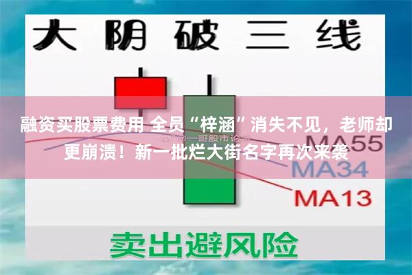 融资买股票费用 全员“梓涵”消失不见，老师却更崩溃！新一批烂大街名字再次来袭